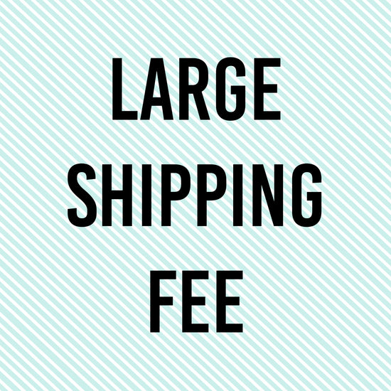 Large Shipping Fee